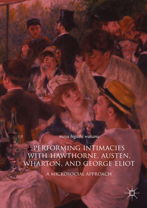 Book cover of Performing Intimacies with Hawthorne, Austen, Wharton, and George Eliot: A Microsocial Approach