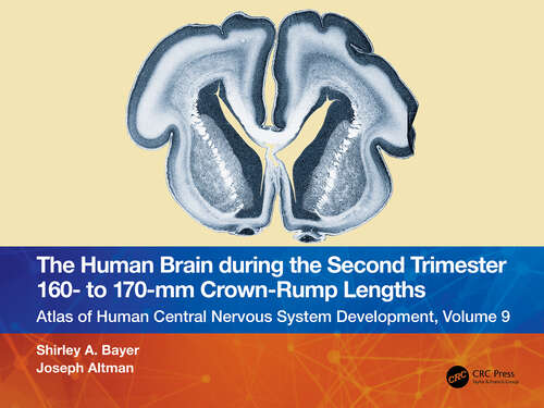 Book cover of The Human Brain during the Second Trimester 160– to 170–mm Crown-Rump Lengths: Atlas of Human Central Nervous System Development, Volume 9