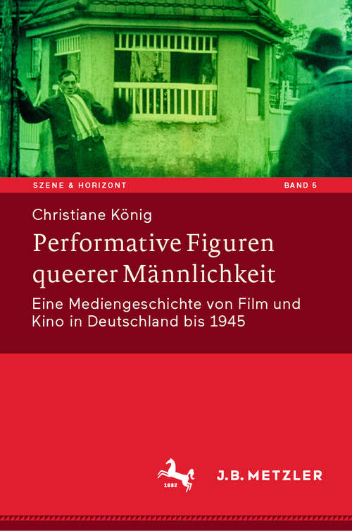 Book cover of Performative Figuren queerer Männlichkeit: Eine Mediengeschichte von Film und Kino in Deutschland bis 1945 (1. Aufl. 2020) (Szene & Horizont. Theaterwissenschaftliche Studien #5)