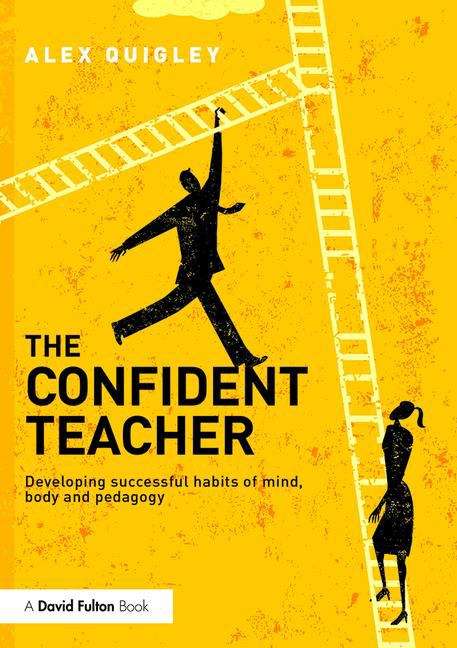 Book cover of The Confident Teacher: Developing The Habits, Characteristics And Pedagogy For Success