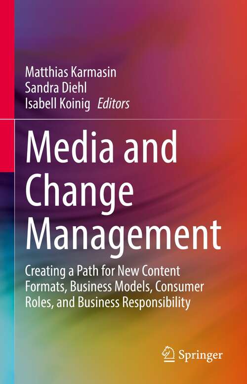 Book cover of Media and Change Management: Creating a Path for New Content Formats, Business Models, Consumer Roles, and Business Responsibility (1st ed. 2022)