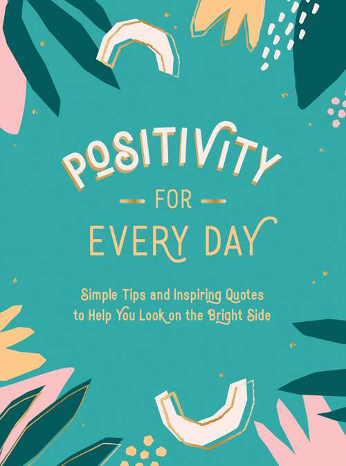 Book cover of Positivity for Every Day: Simple Tips and Inspiring Quotes to Help You Look on the Bright Side