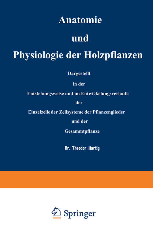 Book cover of Anatomie und Physiologie der Holzpflanzen: Dargestellt in der Entstehungsweise und im Entwickelungsverlaufe der Einzelzelle, der Zellsysteme, der Pflanzenglieder und der Gesammtpflanze (1878)