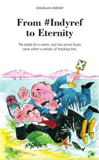 Book cover of From #Indyref to Eternity: The battle for a nation, and how proud Scotia came within a whisker of breaking free.