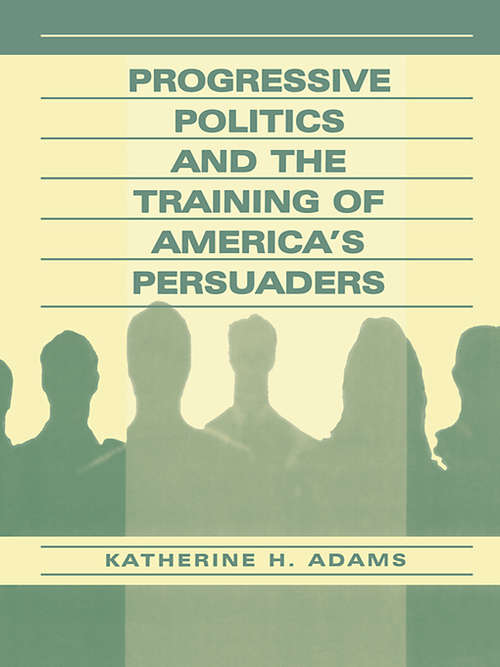 Book cover of Progressive Politics and the Training of America's Persuaders