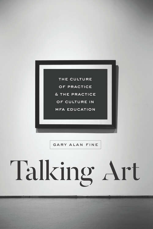 Book cover of Talking Art: The Culture of Practice and the Practice of Culture in MFA Education