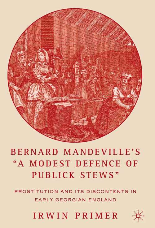 Book cover of Bernard Mandeville’s “A Modest Defence of Publick Stews”: Prostitution and Its Discontents in Early Georgian England (2006)