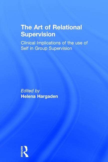Book cover of The Art Of Relational Supervision: Clinical Implications Of The Use Of Self In Group Supervision (PDF)