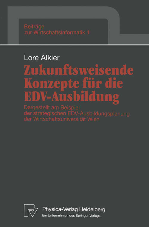 Book cover of Zukunftsweisende Konzepte für die EDV-Ausbildung: Dargestellt am Beispiel der strategischen EDV-Ausbildungsplanung der Wirtschaftsuniversität Wien (1992) (Beiträge zur Wirtschaftsinformatik #1)