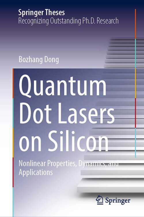 Book cover of Quantum Dot Lasers on Silicon: Nonlinear Properties, Dynamics, and Applications (1st ed. 2023) (Springer Theses)