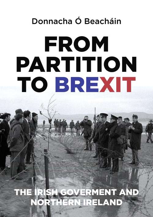 Book cover of From Partition to Brexit: The Irish Government and Northern Ireland