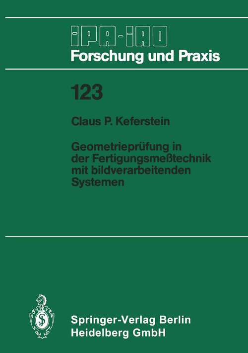 Book cover of Geometrieprüfung in der Fertigungsmeßtechnik mit bildverarbeitenden Systemen (1988) (IPA-IAO - Forschung und Praxis #123)