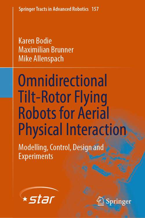 Book cover of Omnidirectional Tilt-Rotor Flying Robots for Aerial Physical Interaction: Modelling, Control, Design and Experiments (1st ed. 2024) (Springer Tracts in Advanced Robotics #157)