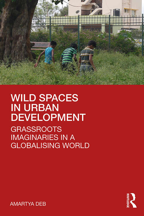 Book cover of Wild Spaces in Urban Development: Grassroots Imaginaries in a Globalising World