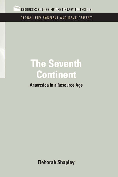 Book cover of The Seventh Continent: Antarctica in a Resource Age (RFF Global Environment and Development Set)