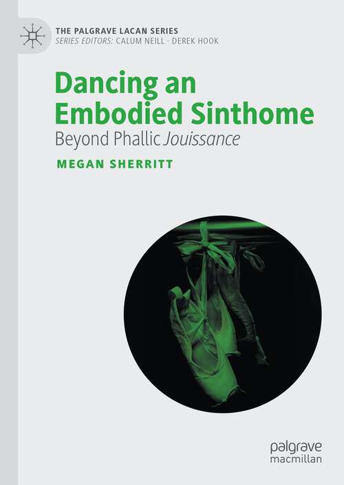Book cover of Dancing an Embodied Sinthome: Beyond Phallic Jouissance (1st ed. 2023) (The Palgrave Lacan Series)