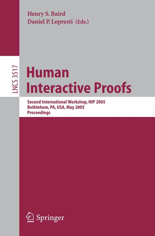 Book cover of Human Interactive Proofs: Second International Workshop, HIP 2005, Bethlehem, PA, USA, May 19-20, 2005, Proceedings (2005) (Lecture Notes in Computer Science #3517)