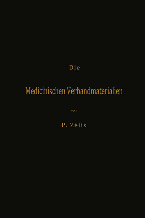 Book cover of Die Medicinischen Verbandmaterialien mit besonderer Berücksichtigung ihrer Gewinnung, Fabrikation, Untersuchung und Werthbestimmung sowie ihrer Aufbewahrung und Verpackung (1900)