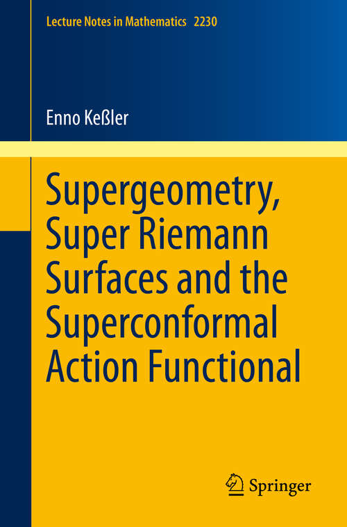 Book cover of Supergeometry, Super Riemann Surfaces and the Superconformal Action Functional (1st ed. 2019) (Lecture Notes in Mathematics #2230)