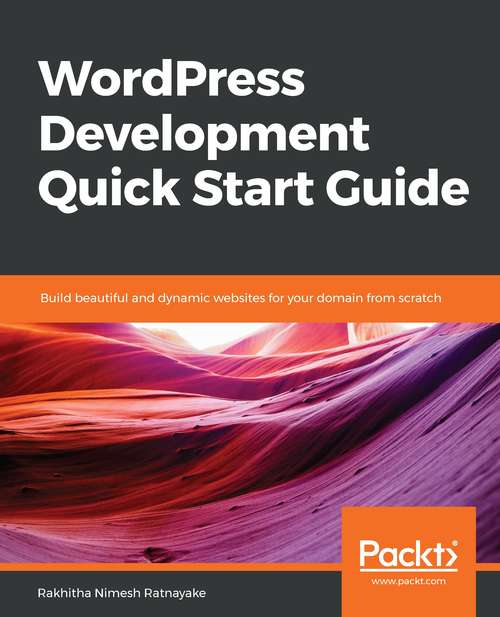 Book cover of WordPress Development Quick Start Guide: Build Beautiful And Dynamic Websites For Your Domain From Scratch