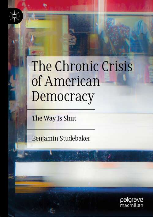 Book cover of The Chronic Crisis of American Democracy: The Way Is Shut (1st ed. 2023)