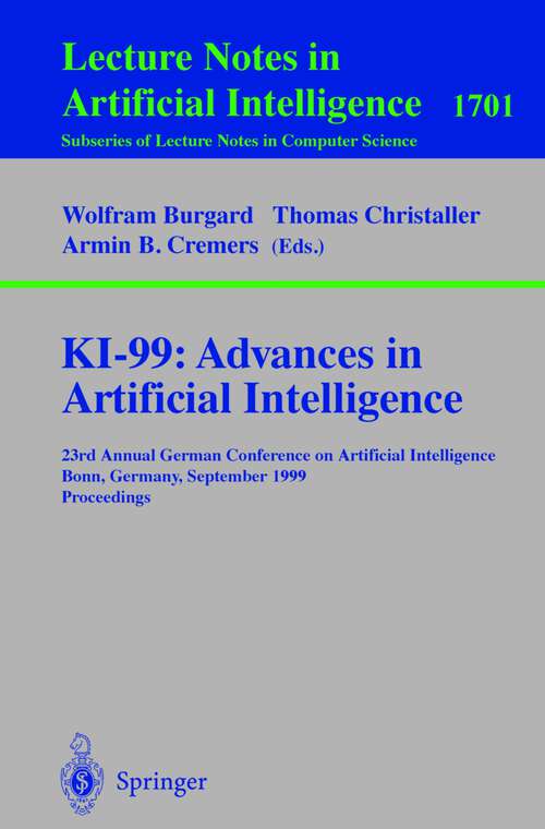 Book cover of KI-99: 23rd Annual German Conference on Artificial Intelligence, Bonn, Germany, September 13-15, 1999 Proceedings (1999) (Lecture Notes in Computer Science #1701)