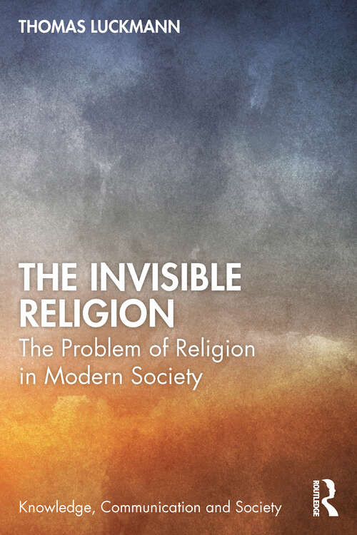 Book cover of The Invisible Religion: The Problem of Religion in Modern Society (Knowledge, Communication and Society)