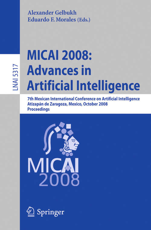 Book cover of MICAI 2008: 7th Mexican International Conference on Artificial Intelligence, Atizapán de Zaragoza, Mexico, October 27-31, 2008 Proceedings (2008) (Lecture Notes in Computer Science #5317)