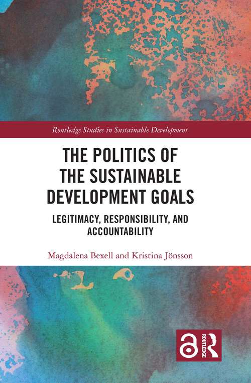 Book cover of The Politics of the Sustainable Development Goals: Legitimacy, Responsibility, and Accountability (Routledge Studies in Sustainable Development)
