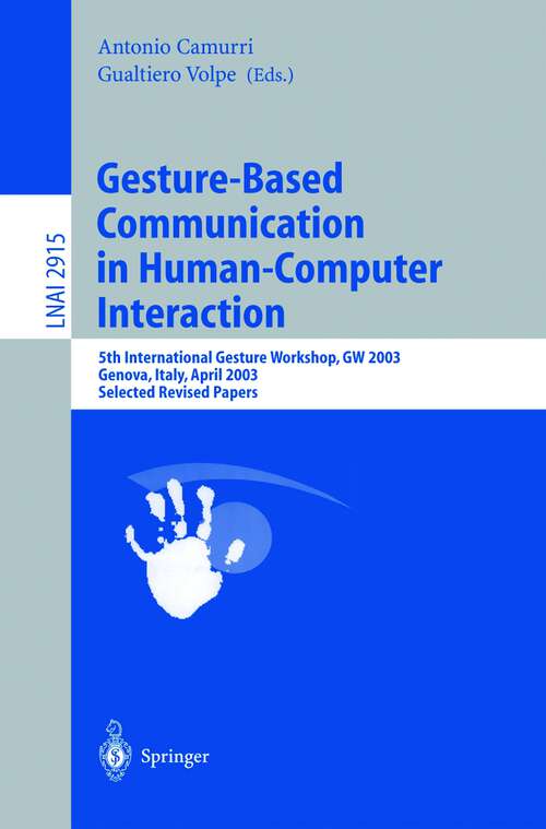 Book cover of Gesture-Based Communication in Human-Computer Interaction: 5th International Gesture Workshop, GW 2003, Genova, Italy, April 15-17, 2003, Selected Revised Papers (2004) (Lecture Notes in Computer Science #2915)