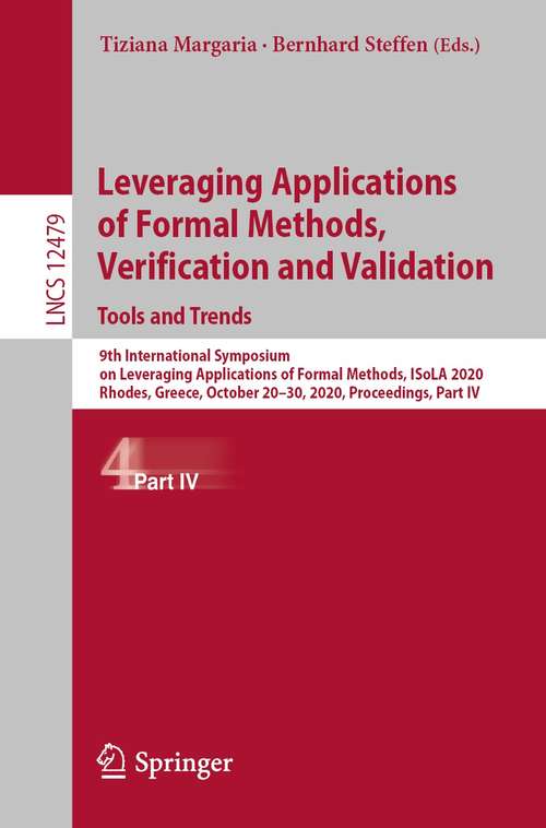 Book cover of Leveraging Applications of Formal Methods, Verification and Validation: 9th International Symposium on Leveraging Applications of Formal Methods, ISoLA 2020, Rhodes, Greece, October 20–30, 2020, Proceedings, Part IV (1st ed. 2021) (Lecture Notes in Computer Science #12479)