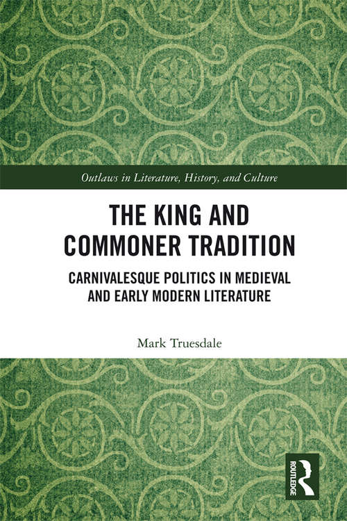 Book cover of The King and Commoner Tradition: Carnivalesque Politics in Medieval and Early Modern Literature (Outlaws in Literature, History, and Culture #4)