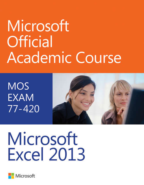 Book cover of Exam 77-420 Microsoft Excel 2013 (Microsoft Official Academic Course Series)