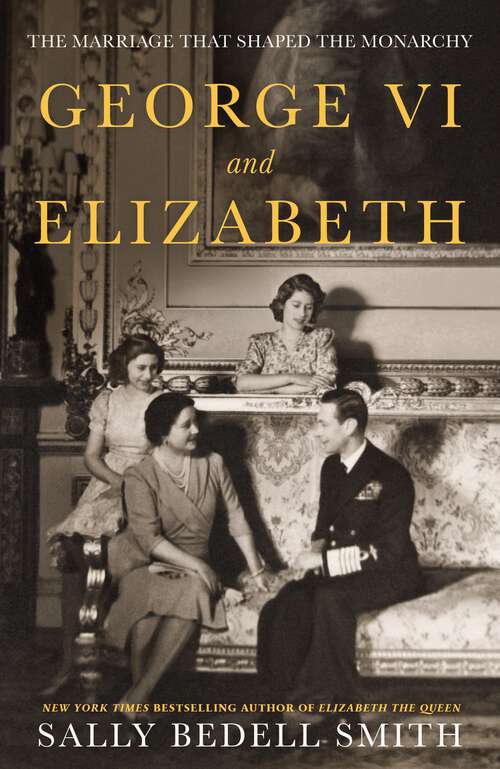 Book cover of George VI and Elizabeth: The Marriage That Shaped the Monarchy