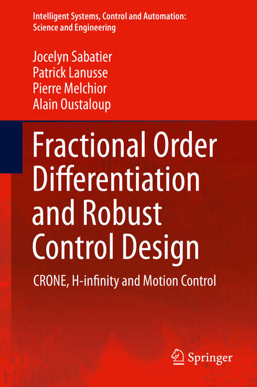 Book cover of Fractional Order Differentiation and Robust Control Design: CRONE, H-infinity and Motion Control (2015) (Intelligent Systems, Control and Automation: Science and Engineering #10)