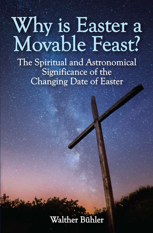 Book cover of Why Is Easter a Movable Feast?: The Spiritual and Astronomical Significance of the Changing Date of Easter