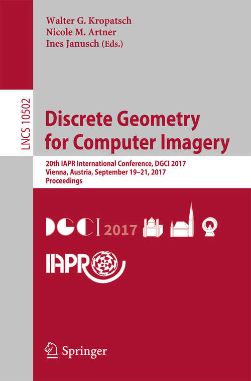 Book cover of Discrete Geometry for Computer Imagery: 20th IAPR International Conference, DGCI 2017, Vienna, Austria, September 19 – 21, 2017, Proceedings (Lecture Notes in Computer Science #10502)