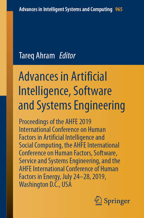 Book cover of Advances in Artificial Intelligence, Software and Systems Engineering: Proceedings of the AHFE 2019 International Conference on Human Factors in Artificial Intelligence and Social Computing, the AHFE International Conference on Human Factors, Software, Service and Systems Engineering, and the AHFE International Conference of Human Factors in Energy, July 24-28, 2019, Washington D.C., USA (1st ed. 2020) (Advances in Intelligent Systems and Computing #965)