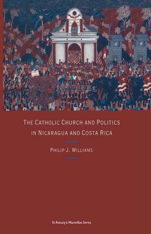 Book cover of The Catholic Church and Politics in Nicaragua and Costa Rica (1st ed. 1989) (St Antony's Ser.)