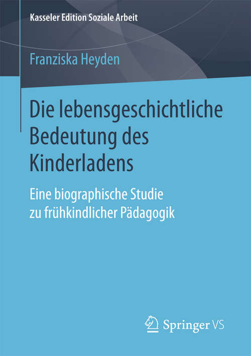 Book cover of Die lebensgeschichtliche Bedeutung des Kinderladens: Eine biographische Studie zu frühkindlicher Pädagogik (Kasseler Edition Soziale Arbeit #14)
