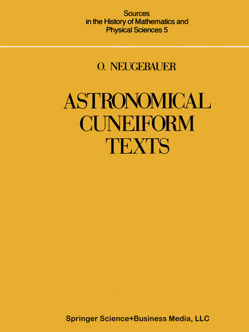 Book cover of Astronomical Cuneiform Texts: Babylonian Ephemerides of the Seleucid Period for the Motion of the Sun, the Moon, and the Planets (1955) (Sources in the History of Mathematics and Physical Sciences #5)