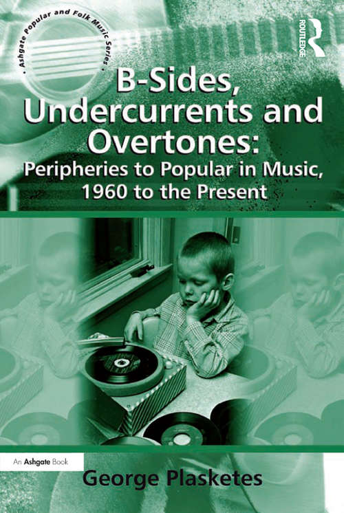 Book cover of B-Sides, Undercurrents and Overtones: Peripheries to Popular in Music, 1960 to the Present (Ashgate Popular and Folk Music Series)