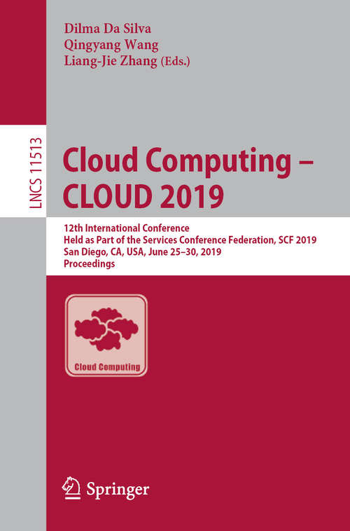 Book cover of Cloud Computing – CLOUD 2019: 12th International Conference, Held as Part of the Services Conference Federation, SCF 2019, San Diego, CA, USA, June 25–30, 2019, Proceedings (1st ed. 2019) (Lecture Notes in Computer Science #11513)