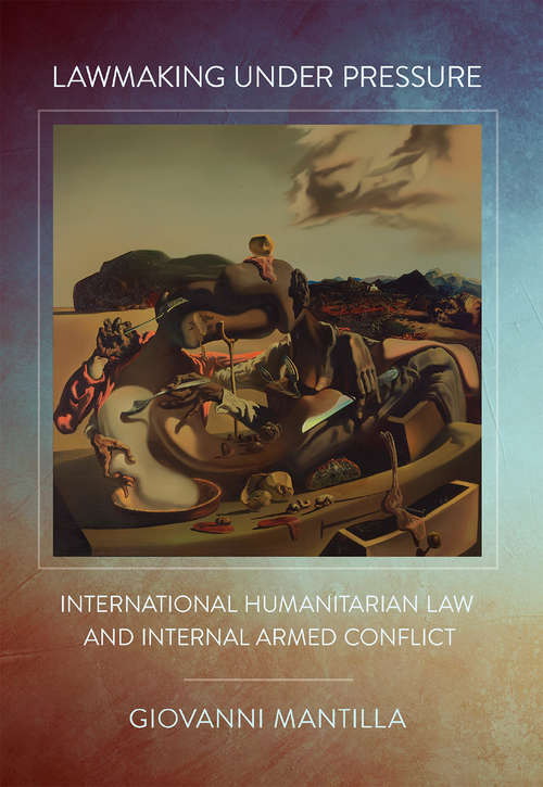 Book cover of Lawmaking under Pressure: International Humanitarian Law and Internal Armed Conflict