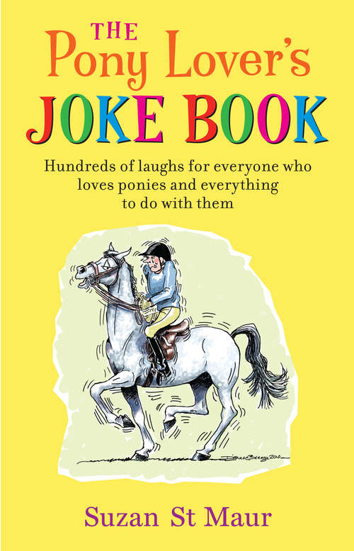 Book cover of Pony Lover's Joke Book: Hundreds of laughs for everyone who loves ponies and everything to do with them