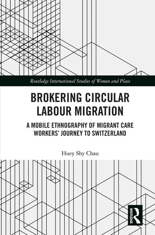 Book cover of Brokering Circular Labour Migration: A Mobile Ethnography of Migrant Care Workers’ Journey to Switzerland (Routledge International Studies of Women and Place)