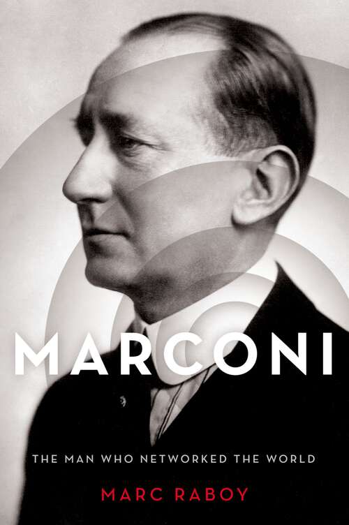 Book cover of Marconi: The Man Who Networked the World