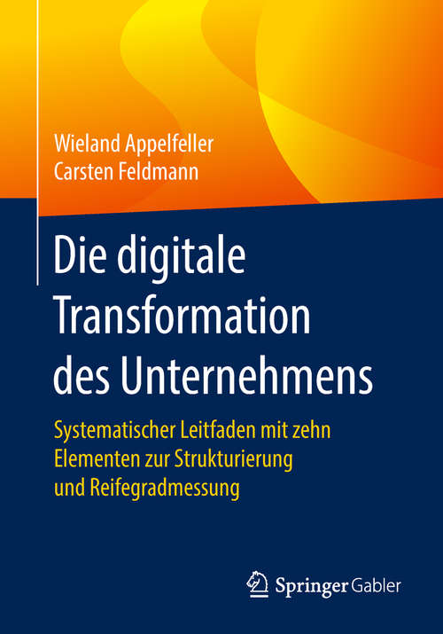 Book cover of Die digitale Transformation des Unternehmens: Systematischer Leitfaden mit zehn Elementen zur Strukturierung und Reifegradmessung