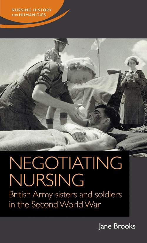 Book cover of Negotiating nursing: British Army sisters and soldiers in the Second World War (Nursing History and Humanities)