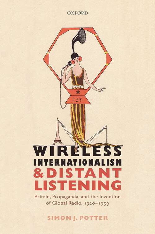 Book cover of Wireless Internationalism and Distant Listening: Britain, Propaganda, and the Invention of Global Radio, 1920-1939